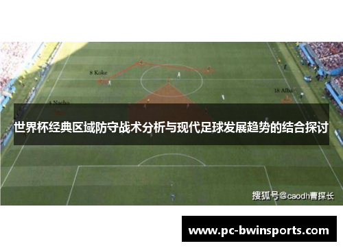 世界杯经典区域防守战术分析与现代足球发展趋势的结合探讨