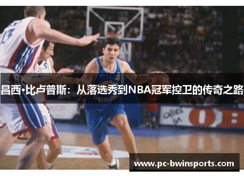 昌西·比卢普斯：从落选秀到NBA冠军控卫的传奇之路