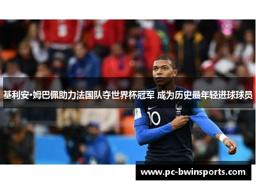 基利安·姆巴佩助力法国队夺世界杯冠军 成为历史最年轻进球球员