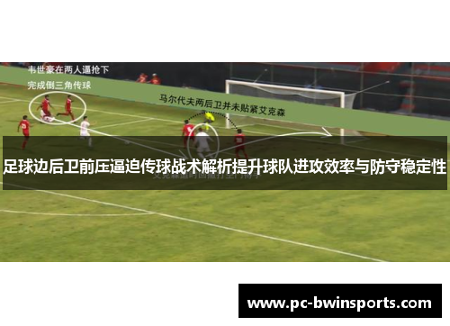 足球边后卫前压逼迫传球战术解析提升球队进攻效率与防守稳定性