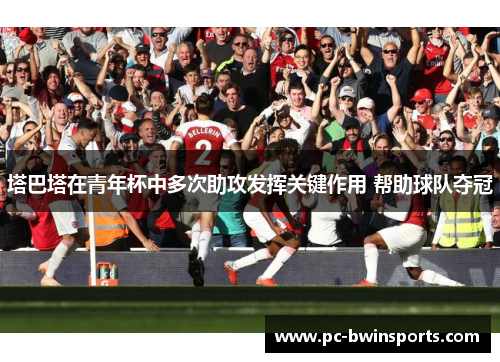 塔巴塔在青年杯中多次助攻发挥关键作用 帮助球队夺冠