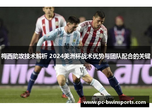 梅西助攻技术解析 2024美洲杯战术优势与团队配合的关键