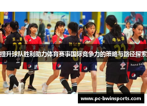提升球队胜利助力体育赛事国际竞争力的策略与路径探索