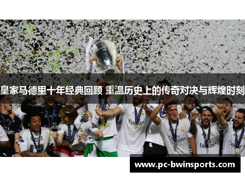 皇家马德里十年经典回顾 重温历史上的传奇对决与辉煌时刻
