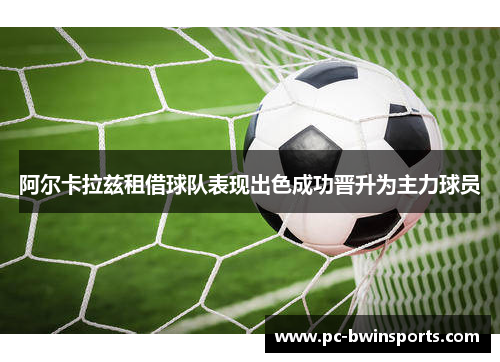 阿尔卡拉兹租借球队表现出色成功晋升为主力球员