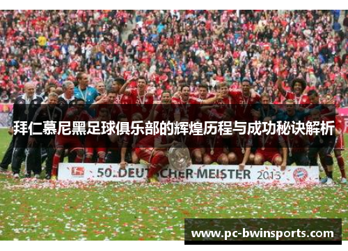 拜仁慕尼黑足球俱乐部的辉煌历程与成功秘诀解析