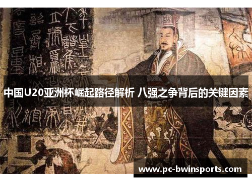 中国U20亚洲杯崛起路径解析 八强之争背后的关键因素