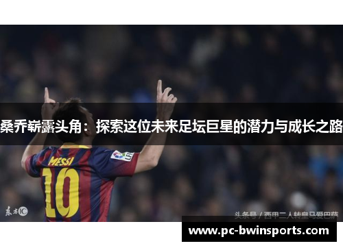 桑乔崭露头角：探索这位未来足坛巨星的潜力与成长之路