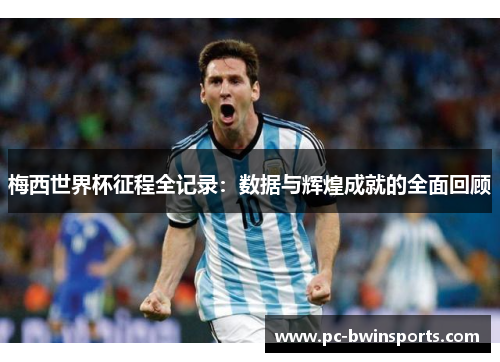 梅西世界杯征程全记录：数据与辉煌成就的全面回顾