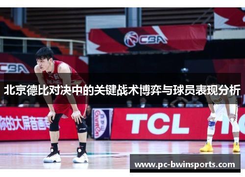 北京德比对决中的关键战术博弈与球员表现分析