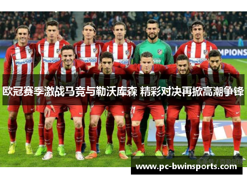 欧冠赛季激战马竞与勒沃库森 精彩对决再掀高潮争锋
