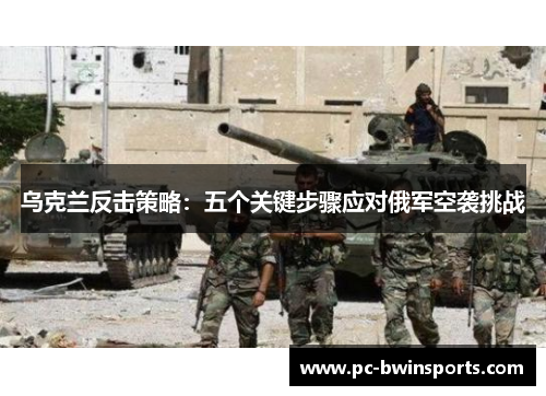 乌克兰反击策略：五个关键步骤应对俄军空袭挑战