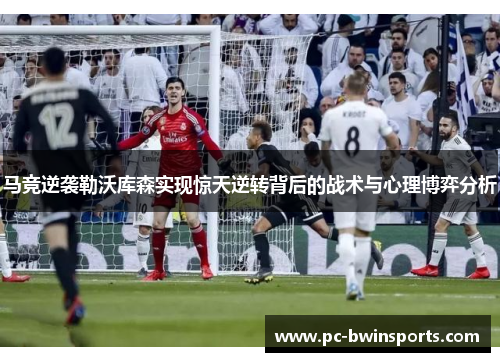 马竞逆袭勒沃库森实现惊天逆转背后的战术与心理博弈分析