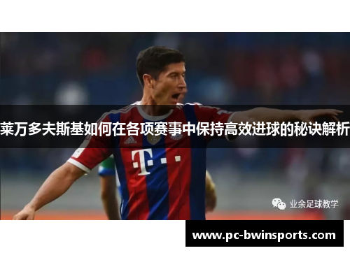 莱万多夫斯基如何在各项赛事中保持高效进球的秘诀解析
